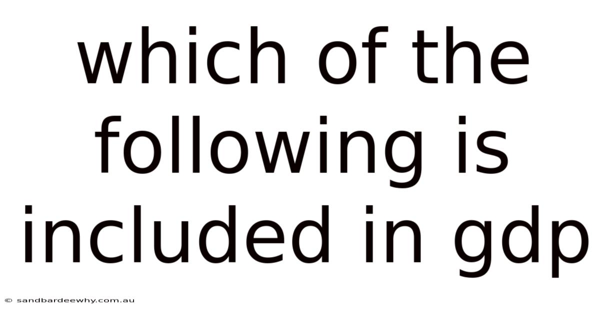 Which Of The Following Is Included In Gdp