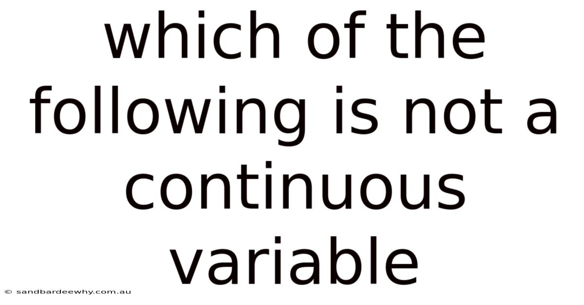 Which Of The Following Is Not A Continuous Variable