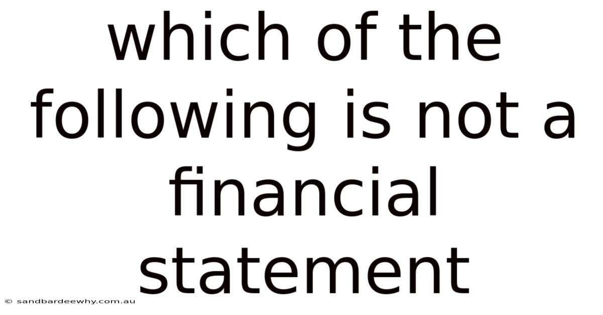 Which Of The Following Is Not A Financial Statement
