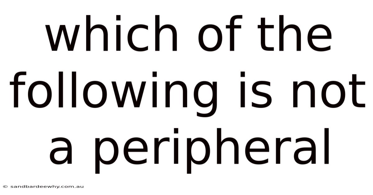 Which Of The Following Is Not A Peripheral