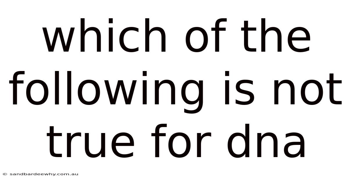Which Of The Following Is Not True For Dna