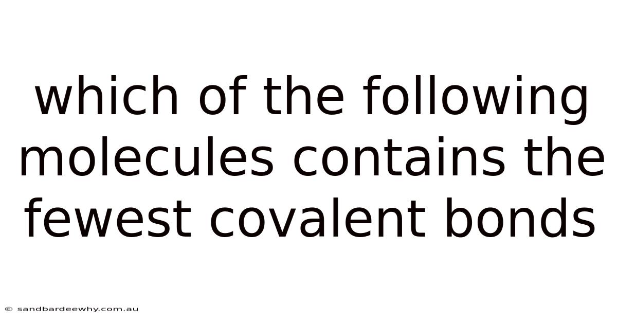 Which Of The Following Molecules Contains The Fewest Covalent Bonds