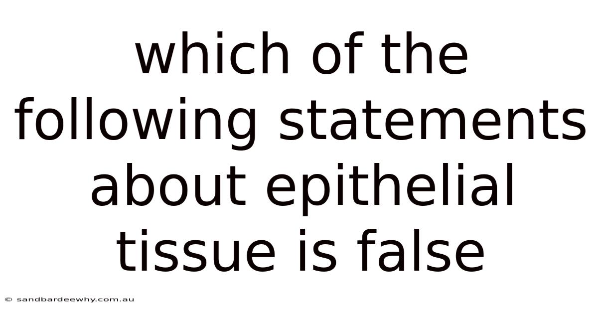 Which Of The Following Statements About Epithelial Tissue Is False