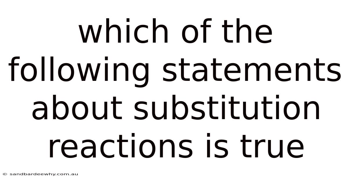 Which Of The Following Statements About Substitution Reactions Is True