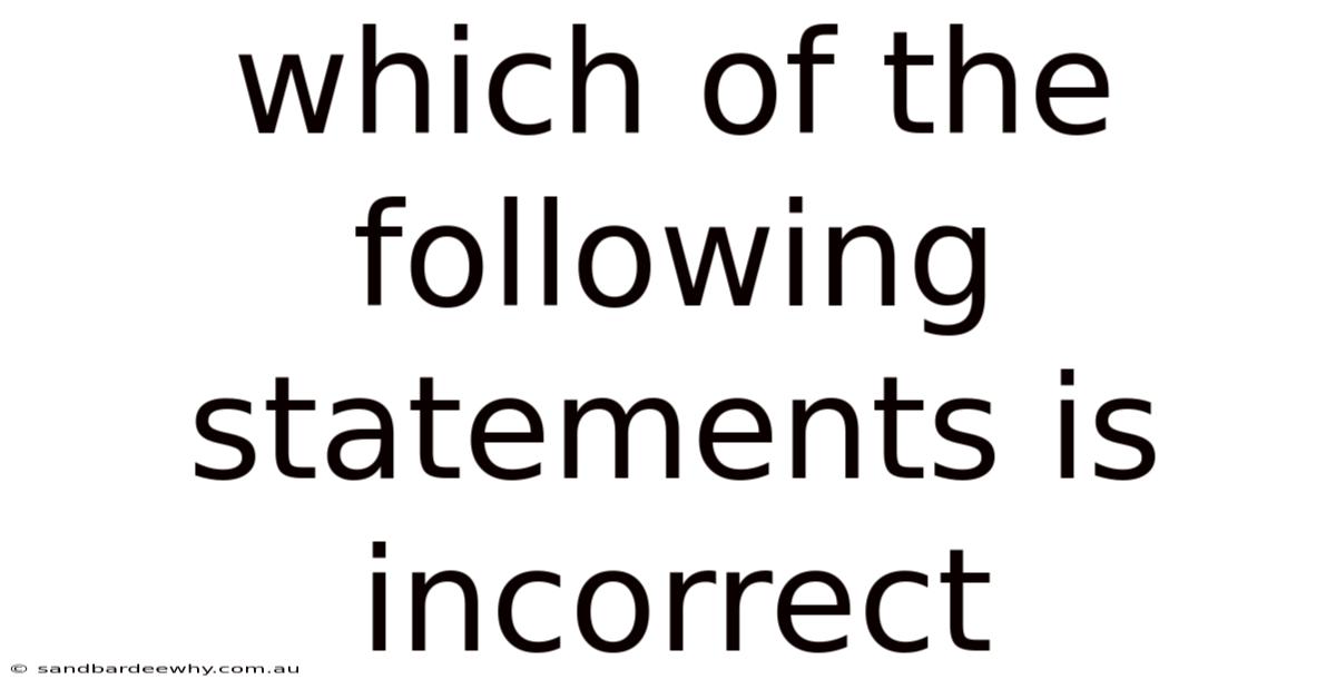 Which Of The Following Statements Is Incorrect