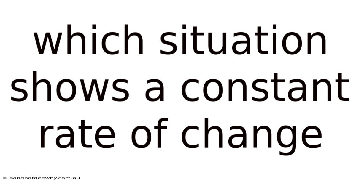 Which Situation Shows A Constant Rate Of Change