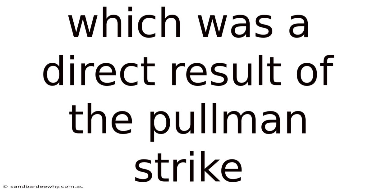Which Was A Direct Result Of The Pullman Strike
