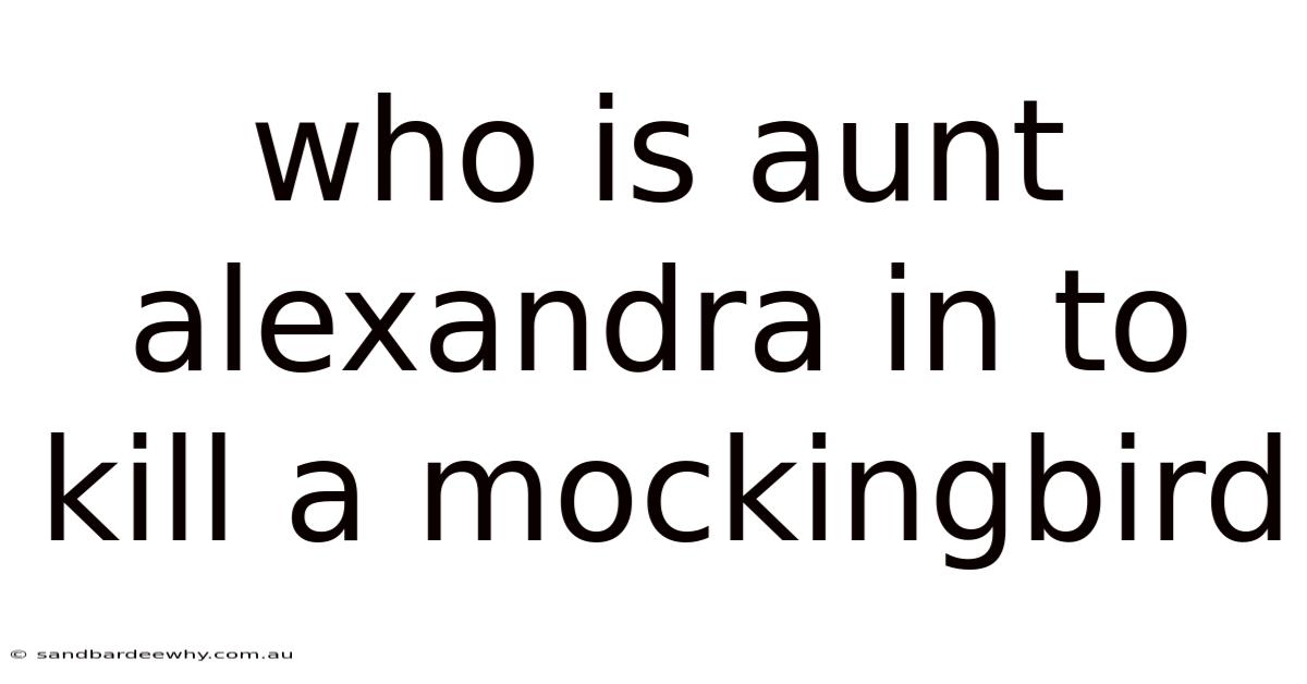 Who Is Aunt Alexandra In To Kill A Mockingbird