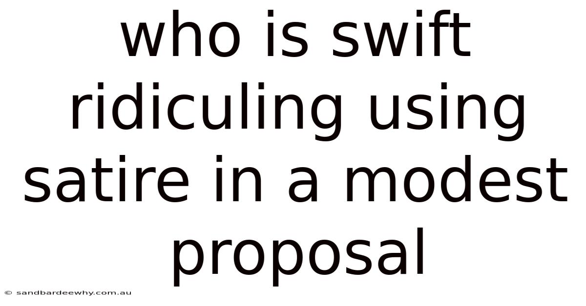 Who Is Swift Ridiculing Using Satire In A Modest Proposal