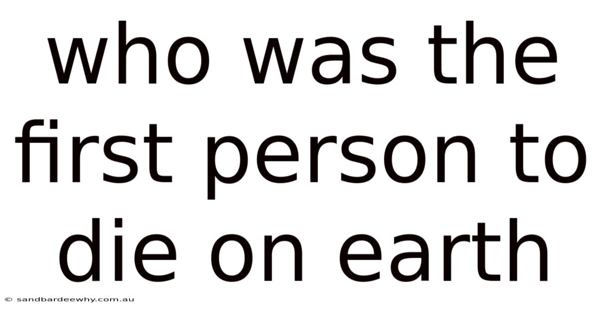 Who Was The First Person To Die On Earth