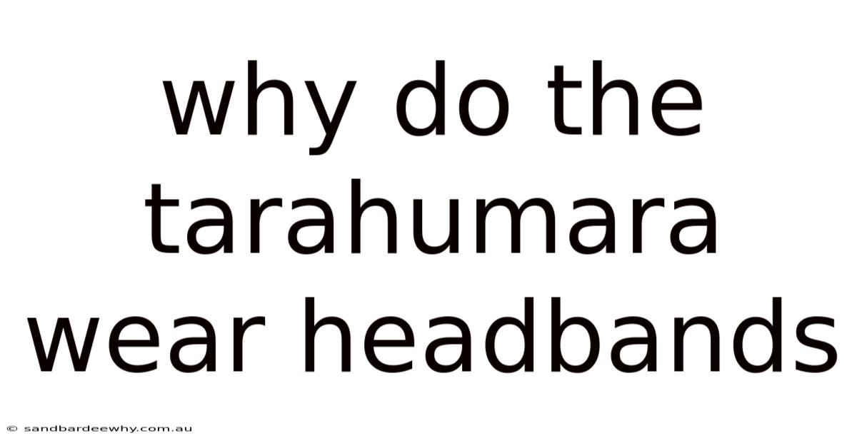 Why Do The Tarahumara Wear Headbands
