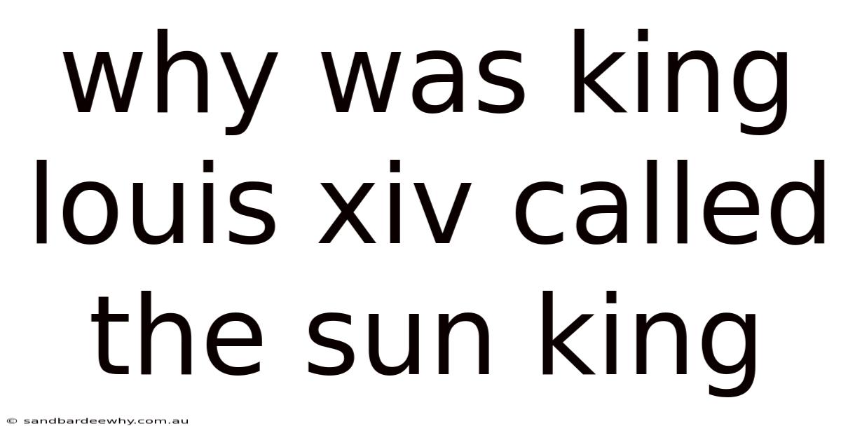 Why Was King Louis Xiv Called The Sun King
