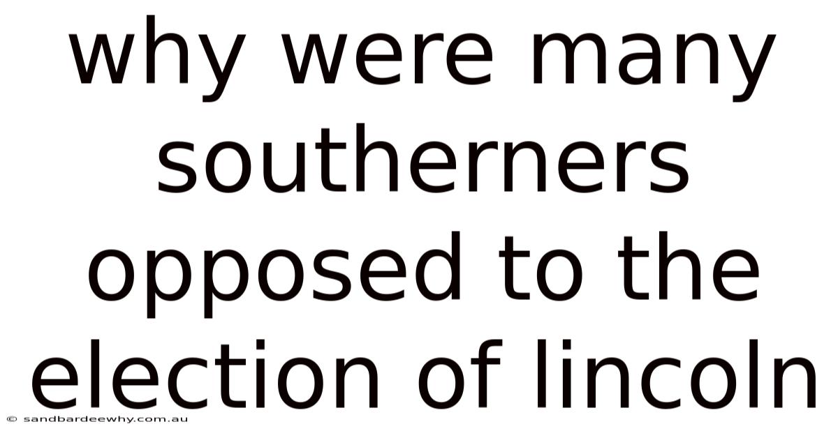 Why Were Many Southerners Opposed To The Election Of Lincoln