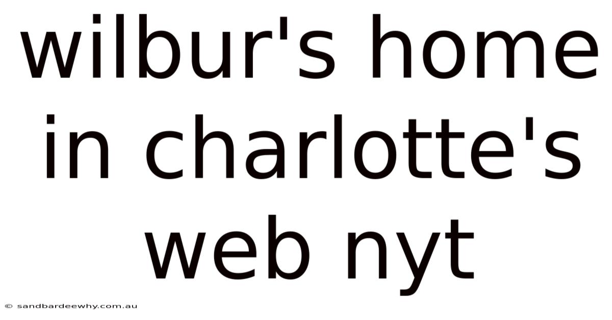 Wilbur's Home In Charlotte's Web Nyt