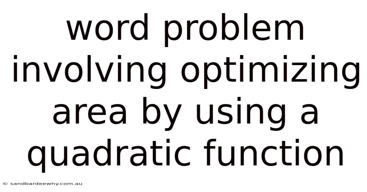 Word Problem Involving Optimizing Area By Using A Quadratic Function