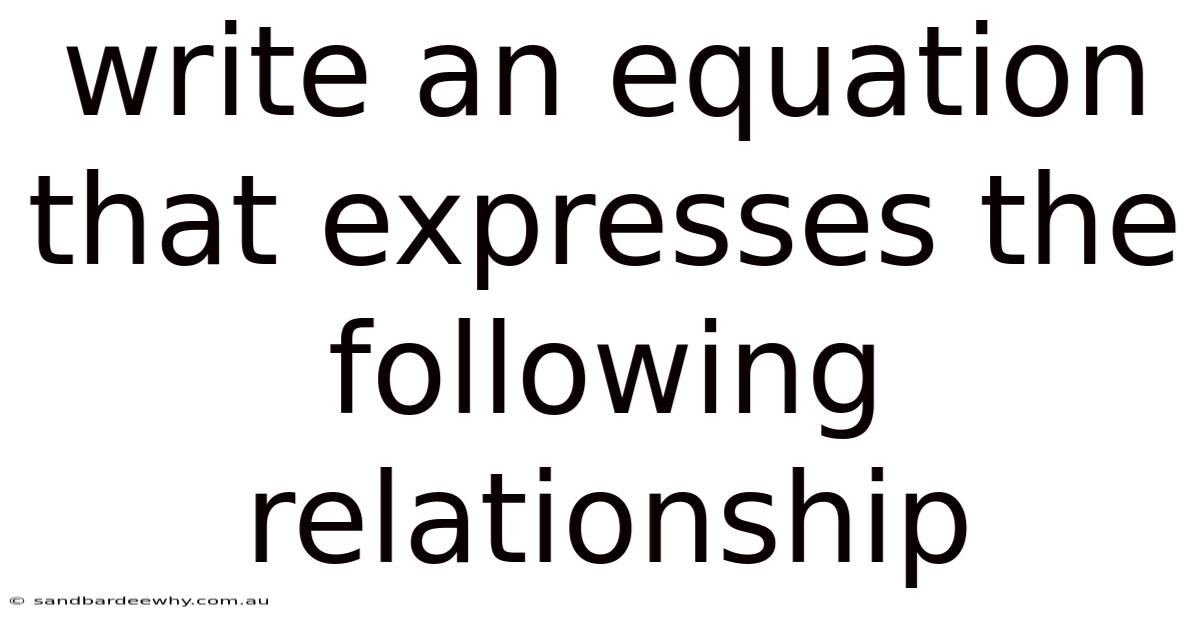 Write An Equation That Expresses The Following Relationship