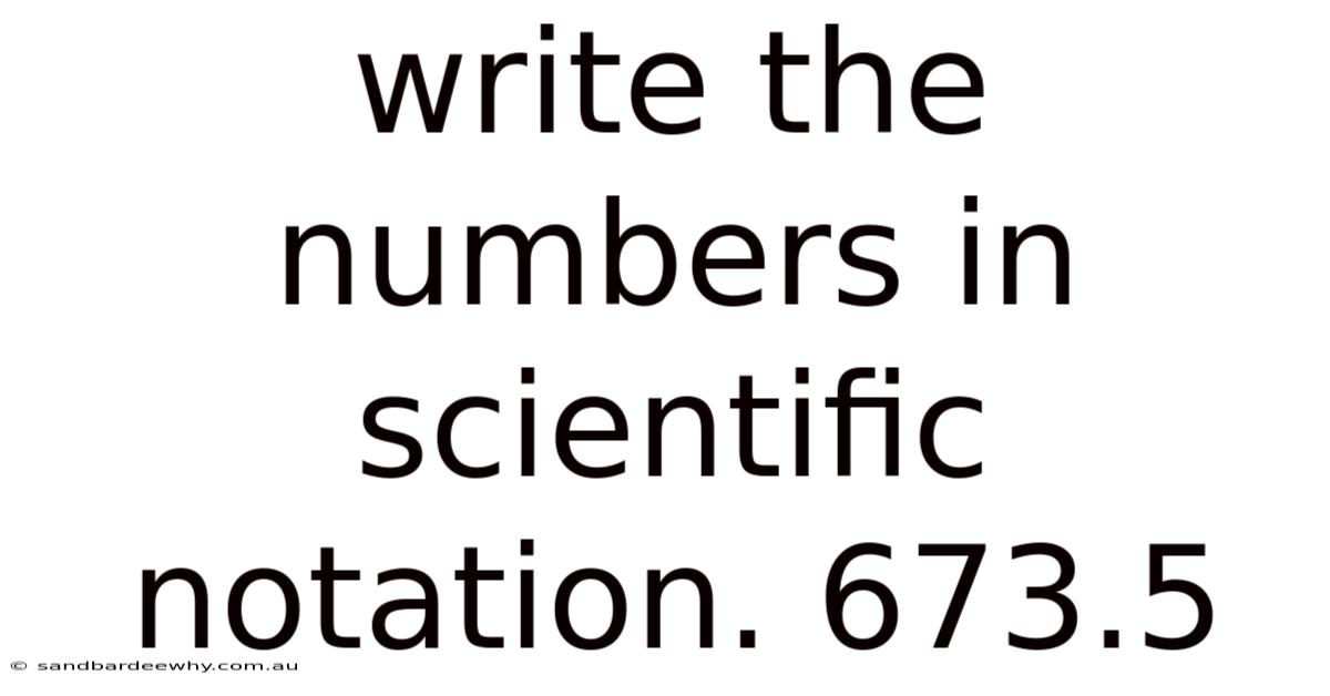 Write The Numbers In Scientific Notation. 673.5